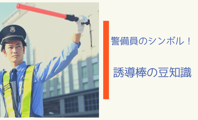 警備員のシンボル！？あの赤く光る棒についての豆知識をお届け 